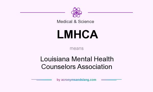 What does LMHCA mean? It stands for Louisiana Mental Health Counselors Association
