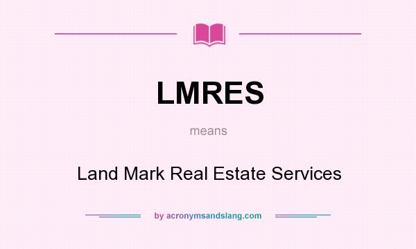 What does LMRES mean? It stands for Land Mark Real Estate Services