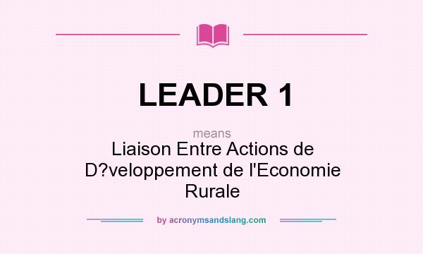 What does LEADER 1 mean? It stands for Liaison Entre Actions de D?veloppement de l`Economie Rurale