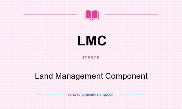 What does LMC mean? It stands for Land Management Component