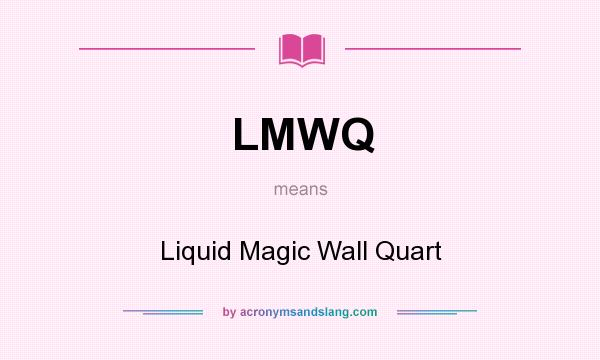 What does LMWQ mean? It stands for Liquid Magic Wall Quart