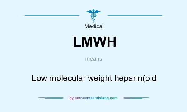What does LMWH mean? It stands for Low molecular weight heparin(oid