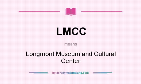 What does LMCC mean? It stands for Longmont Museum and Cultural Center