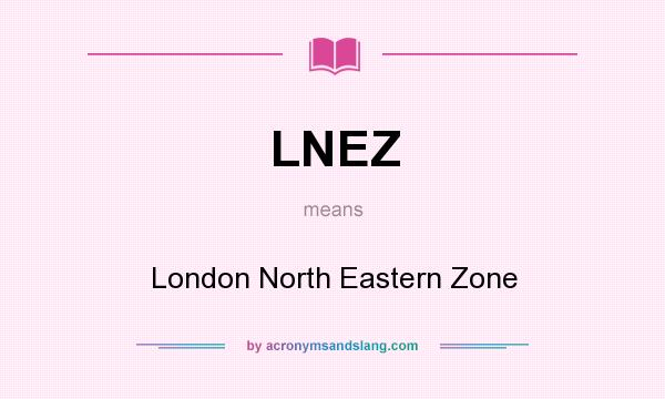 What does LNEZ mean? It stands for London North Eastern Zone