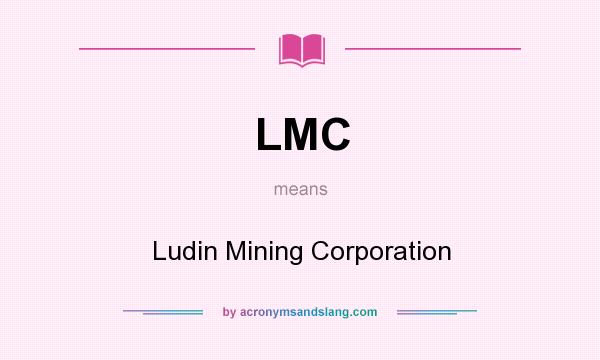 What does LMC mean? It stands for Ludin Mining Corporation