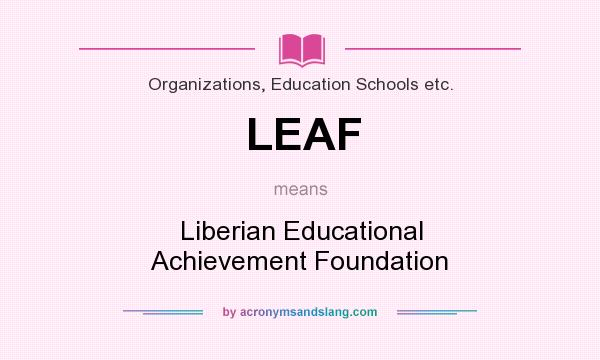 What does LEAF mean? It stands for Liberian Educational Achievement Foundation