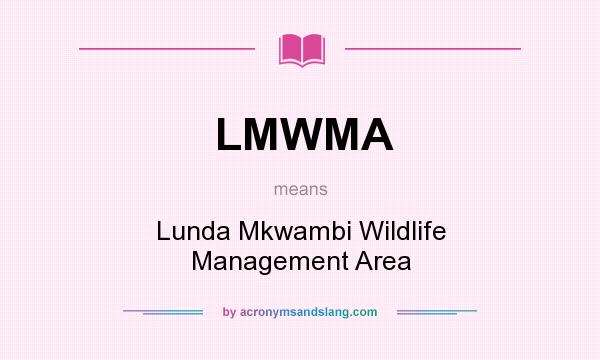 What does LMWMA mean? It stands for Lunda Mkwambi Wildlife Management Area
