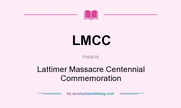 What does LMCC mean? It stands for Lattimer Massacre Centennial Commemoration