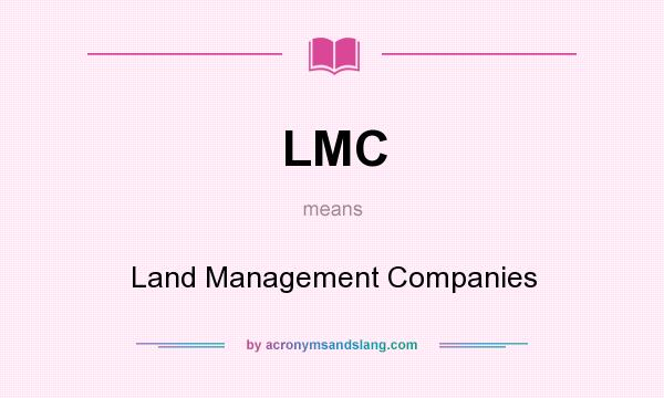 What does LMC mean? It stands for Land Management Companies