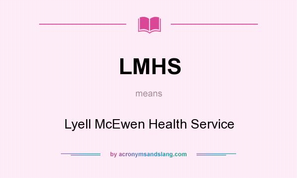 What does LMHS mean? It stands for Lyell McEwen Health Service