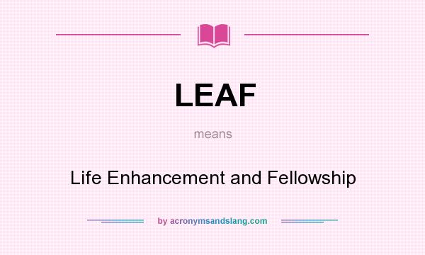 What does LEAF mean? It stands for Life Enhancement and Fellowship