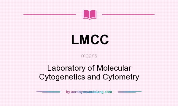 What does LMCC mean? It stands for Laboratory of Molecular Cytogenetics and Cytometry