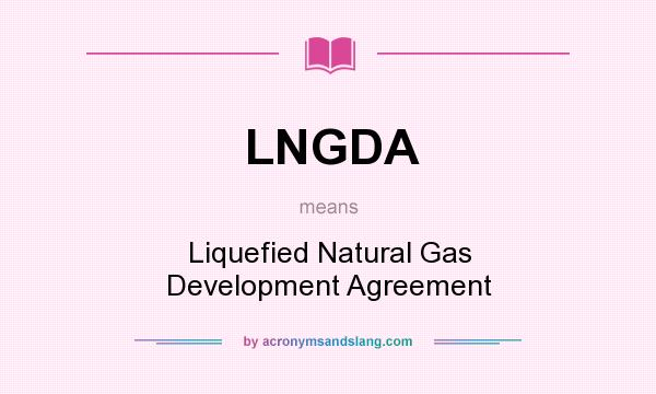 What does LNGDA mean? It stands for Liquefied Natural Gas Development Agreement