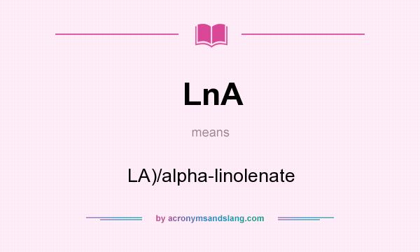What does LnA mean? It stands for LA)/alpha-linolenate