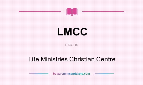 What does LMCC mean? It stands for Life Ministries Christian Centre
