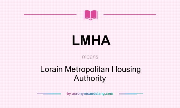 What does LMHA mean? It stands for Lorain Metropolitan Housing Authority
