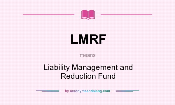 What does LMRF mean? It stands for Liability Management and Reduction Fund