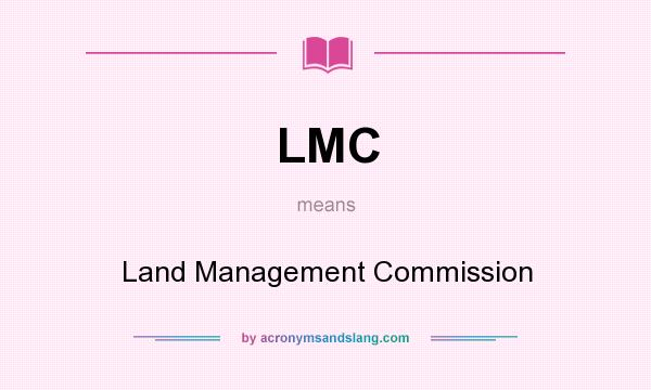 What does LMC mean? It stands for Land Management Commission