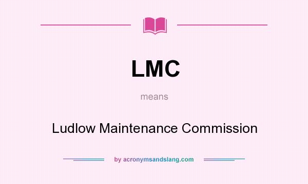 What does LMC mean? It stands for Ludlow Maintenance Commission
