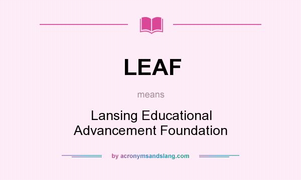 What does LEAF mean? It stands for Lansing Educational Advancement Foundation