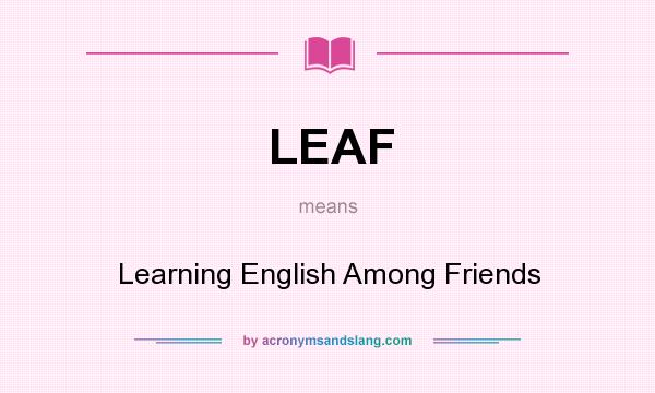 What does LEAF mean? It stands for Learning English Among Friends