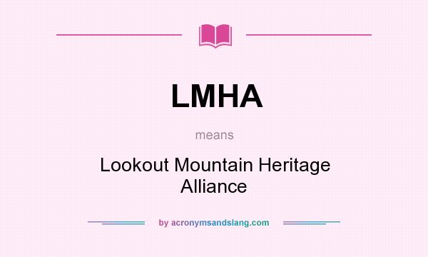 What does LMHA mean? It stands for Lookout Mountain Heritage Alliance
