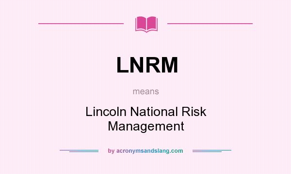 What does LNRM mean? It stands for Lincoln National Risk Management