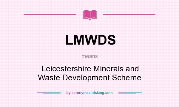 What does LMWDS mean? It stands for Leicestershire Minerals and Waste Development Scheme