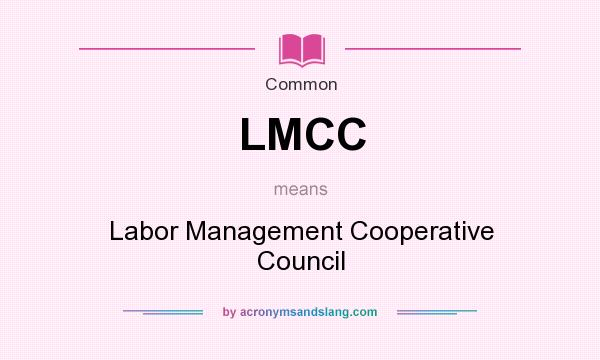 What does LMCC mean? It stands for Labor Management Cooperative Council