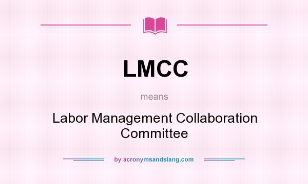 What does LMCC mean? It stands for Labor Management Collaboration Committee