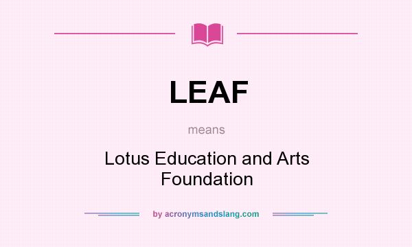 What does LEAF mean? It stands for Lotus Education and Arts Foundation