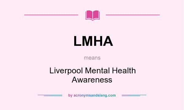 What does LMHA mean? It stands for Liverpool Mental Health Awareness