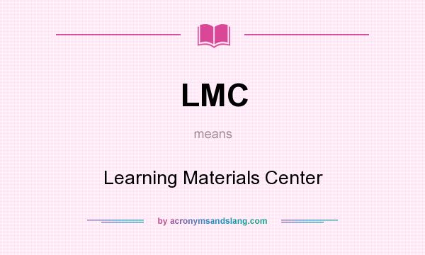 What does LMC mean? It stands for Learning Materials Center