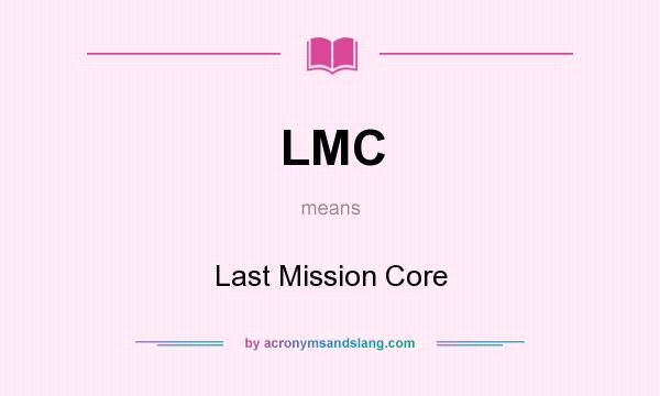 What does LMC mean? It stands for Last Mission Core
