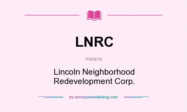 What does LNRC mean? It stands for Lincoln Neighborhood Redevelopment Corp.