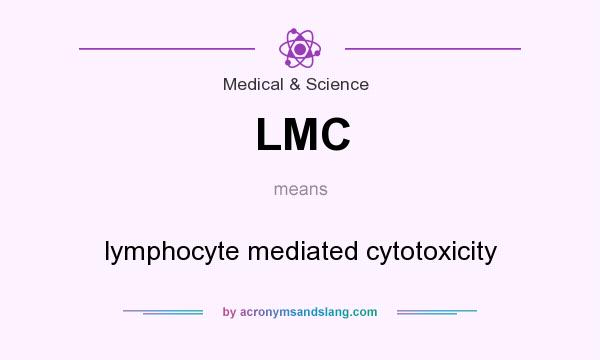 What does LMC mean? It stands for lymphocyte mediated cytotoxicity