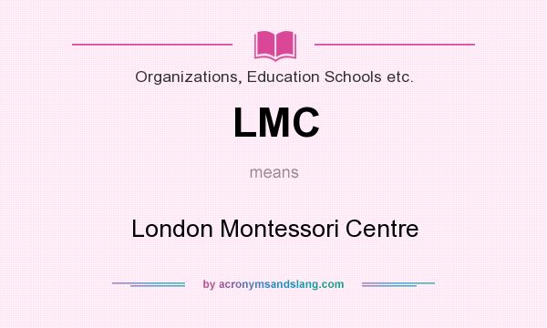 What does LMC mean? It stands for London Montessori Centre