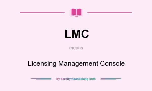 What does LMC mean? It stands for Licensing Management Console