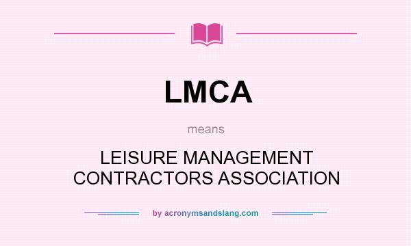 What does LMCA mean? It stands for LEISURE MANAGEMENT CONTRACTORS ASSOCIATION