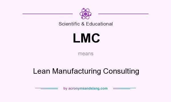 What does LMC mean? It stands for Lean Manufacturing Consulting