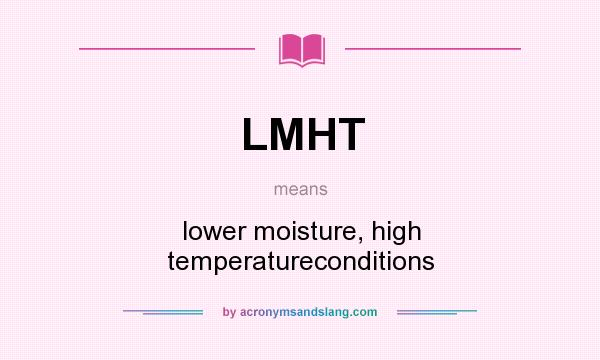 What does LMHT mean? It stands for lower moisture, high temperatureconditions