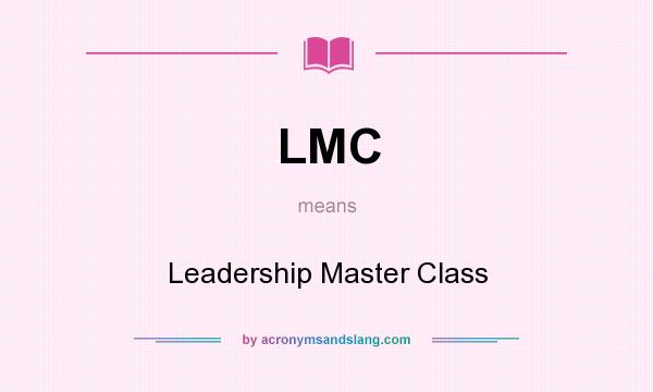 What does LMC mean? It stands for Leadership Master Class