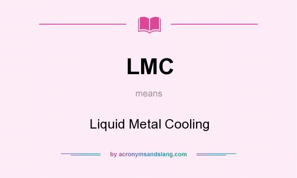 What does LMC mean? It stands for Liquid Metal Cooling