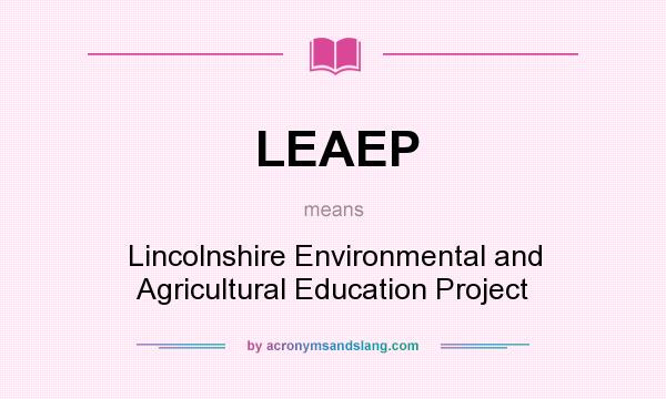 What does LEAEP mean? It stands for Lincolnshire Environmental and Agricultural Education Project