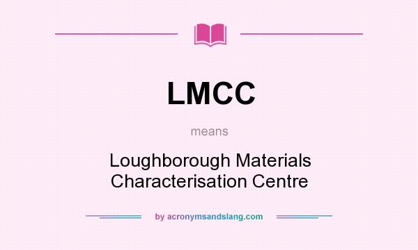 What does LMCC mean? It stands for Loughborough Materials Characterisation Centre