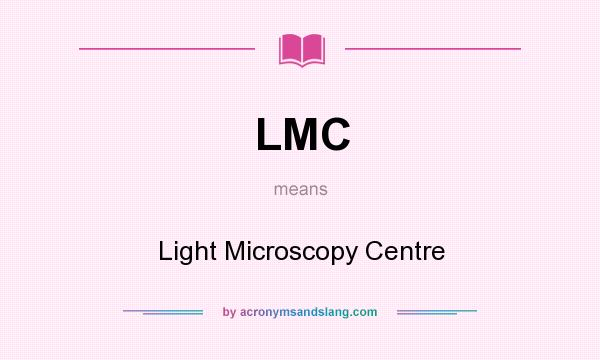 What does LMC mean? It stands for Light Microscopy Centre