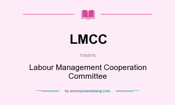 What does LMCC mean? It stands for Labour Management Cooperation Committee