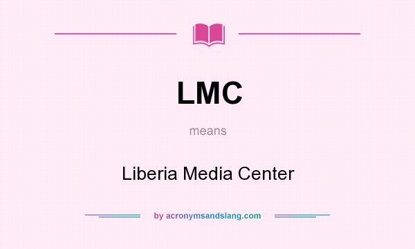 What does LMC mean? It stands for Liberia Media Center