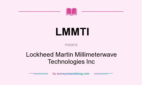 What does LMMTI mean? It stands for Lockheed Martin Millimeterwave Technologies Inc