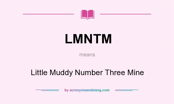 What does LMNTM mean? It stands for Little Muddy Number Three Mine